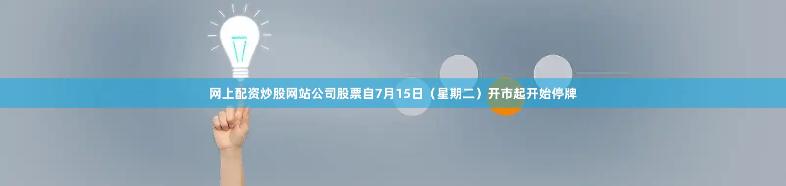网上配资炒股网站公司股票自7月15日（星期二）开市起开始停牌